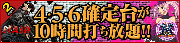 5、6日は大人気M&スラッシュが禁断の4・5・6確定台10時間打ち放題! 5、6日は大人気M&スラッシュが禁断の4・5・6確定台10時間打ち放題!