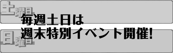 毎週土日は特別イベント開催中! 毎週土日は特別イベント開催中!